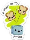 A TOST TO YOU PUN STICKER – ONE 4 INCH WATER PROOF VINYL STICKER – FOR HYDRO FLASK, SKATEBOARD, LAPTOP, PLANNER, CAR, COLLECTING, GIFTING