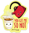 YOU GET ME SO HOT PUN STICKER – ONE 4 INCH WATER PROOF VINYL STICKER – FOR HYDRO FLASK, SKATEBOARD, LAPTOP, PLANNER, CAR, COLLECTING, GIFTING