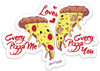 EVERY PIZZA LOVES ME PUN STICKER – ONE 4 INCH WATER PROOF VINYL STICKER – FOR HYDRO FLASK, SKATEBOARD, LAPTOP, PLANNER, CAR, COLLECTING, GIFTING