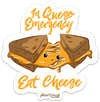 IN QUESQ EMERGENCY EAT CHEESE PUN STICKER – ONE 4 INCH WATER PROOF VINYL STICKER – FOR HYDRO FLASK, SKATEBOARD, LAPTOP, PLANNER, CAR, COLLECTING, GIFTING