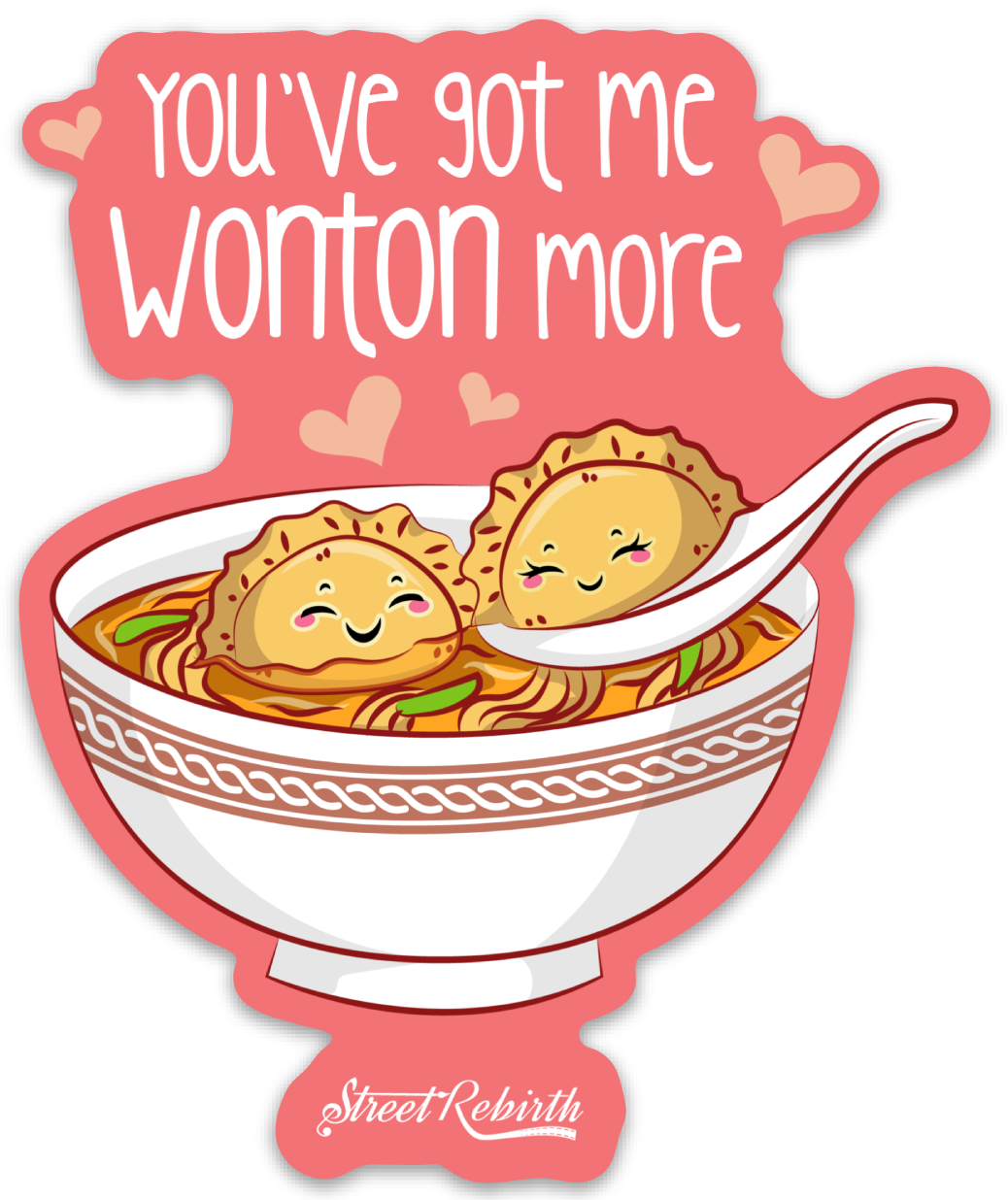 YOU'VE GOT ME WONTON MORE PUN STICKER – ONE 4 INCH WATER PROOF VINYL STICKER – FOR HYDRO FLASK, SKATEBOARD, LAPTOP, PLANNER, CAR, COLLECTING, GIFTING
