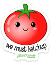 WE MUST KETCHUP PUN STICKER – ONE 4 INCH WATER PROOF VINYL STICKER – FOR HYDRO FLASK, SKATEBOARD, LAPTOP, PLANNER, CAR, COLLECTING, GIFTING