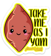 TAKE ME AS I YAM PUN STICKER – ONE 4 INCH WATER PROOF VINYL STICKER – FOR HYDRO FLASK, SKATEBOARD, LAPTOP, PLANNER, CAR, COLLECTING, GIFTING