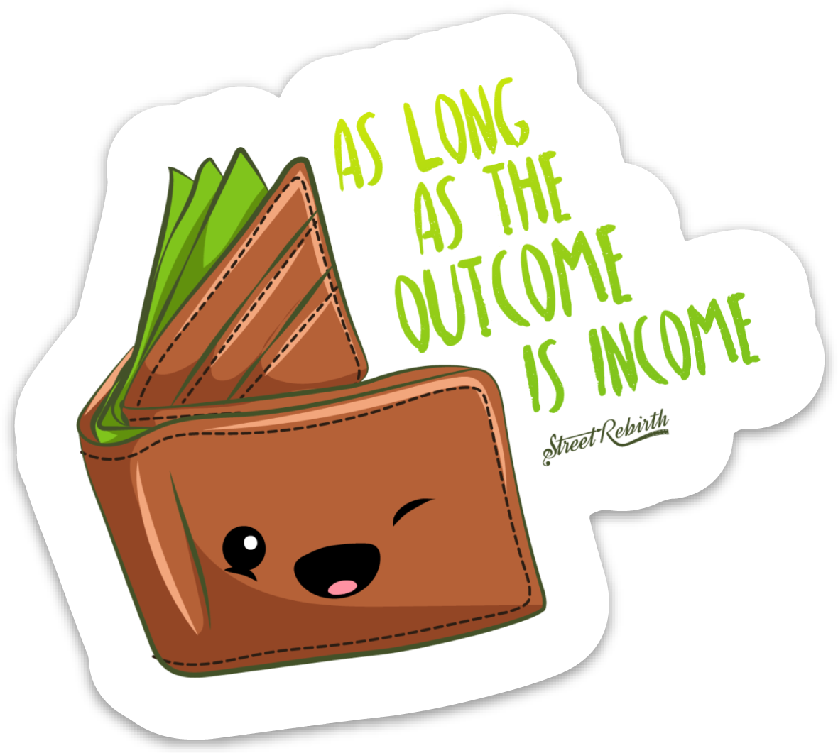 AS LONG AS THE OUTCOME IS INCOME PUN STICKER – ONE 4 INCH WATER PROOF VINYL STICKER – FOR HYDRO FLASK, SKATEBOARD, LAPTOP, PLANNER, CAR, COLLECTING, GIFTING