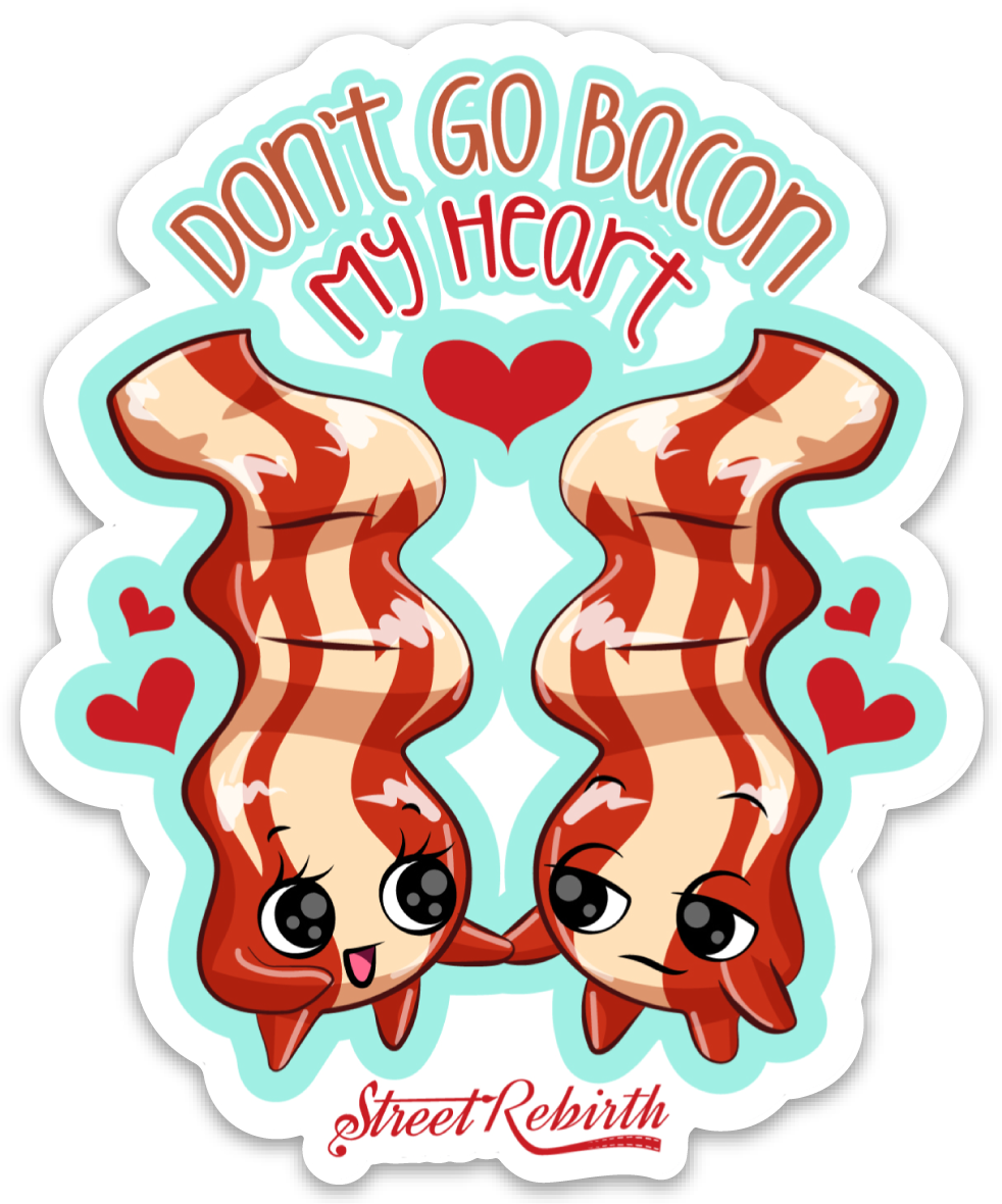 DON'T GO BACON MY HEART PUN STICKER – ONE 4 INCH WATER PROOF VINYL STICKER – FOR HYDRO FLASK, SKATEBOARD, LAPTOP, PLANNER, CAR, COLLECTING, GIFTING