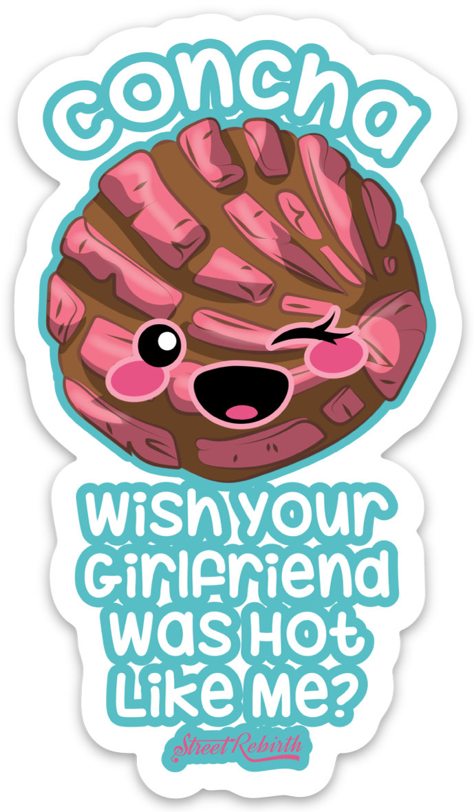 CONCHA WISH YOUR GIRLFRIEND HOT LIKE ME PUN STICKER – ONE 4 INCH WATER PROOF VINYL STICKER – FOR HYDRO FLASK, SKATEBOARD, LAPTOP, PLANNER, CAR, COLLECTING, GIFTING