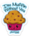 I&#39;M MUFFIN WITHOUT YOU PUN STICKER – ONE 4 INCH WATER PROOF VINYL STICKER – FOR HYDRO FLASK, SKATEBOARD, LAPTOP, PLANNER, CAR, COLLECTING, GIFTING