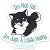I&#39;m Not Fat Am Just Alittle Husky PUN STICKER – ONE 4 INCH WATER PROOF VINYL STICKER – FOR HYDRO FLASK, SKATEBOARD, LAPTOP, PLANNER, CAR, COLLECTING, GIFTING