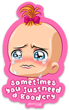 Sometimes You Just Need a Good Cry PUN STICKER – ONE 4 INCH WATER PROOF VINYL STICKER – FOR HYDRO FLASK, SKATEBOARD, LAPTOP, PLANNER, CAR, COLLECTING, GIFTING