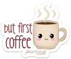 But First Coffee PUN STICKER – ONE 4 INCH WATER PROOF VINYL STICKER – FOR HYDRO FLASK, SKATEBOARD, LAPTOP, PLANNER, CAR, COLLECTING, GIFTING