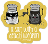 A Salt with a Deadly Weapon PUN STICKER – ONE 4 INCH WATER PROOF VINYL STICKER – FOR HYDRO FLASK, SKATEBOARD, LAPTOP, PLANNER, CAR, COLLECTING, GIFTING