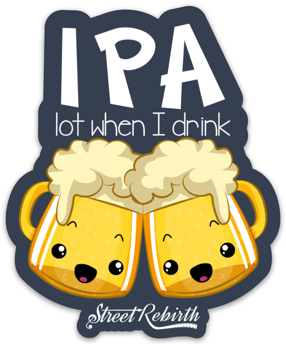 IPA LOT WHEN I DRINK PUN STICKER – ONE 4 INCH WATER PROOF VINYL STICKER – FOR HYDRO FLASK, SKATEBOARD, LAPTOP, PLANNER, CAR, COLLECTING, GIFTING