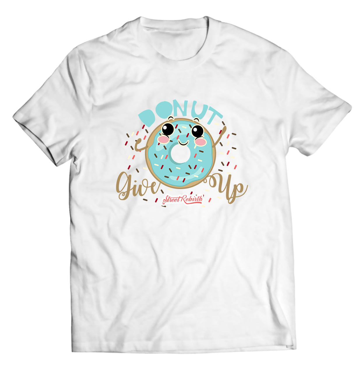 Donut Give Up PUN SHIRT - DIRECT TO GARMENT QUALITY PRINT - UNISEX SHIRT