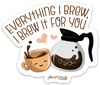 Everything I Brew I brew It for You PUN STICKER – ONE 4 INCH WATER PROOF VINYL STICKER – FOR HYDRO FLASK, SKATEBOARD, LAPTOP, PLANNER, CAR, COLLECTING, GIFTING