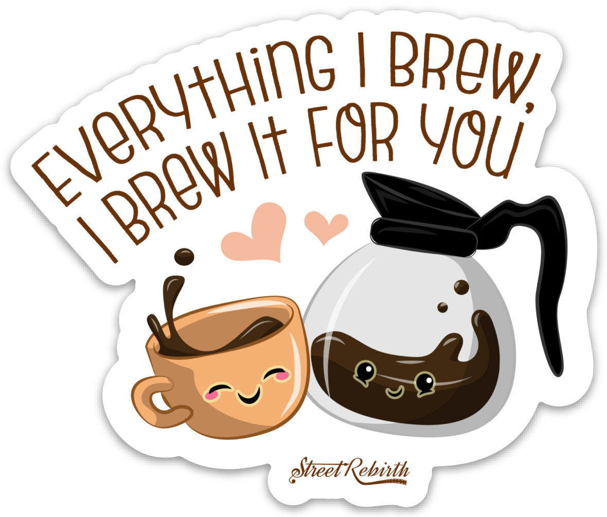 Everything I Brew I brew It for You PUN STICKER – ONE 4 INCH WATER PROOF VINYL STICKER – FOR HYDRO FLASK, SKATEBOARD, LAPTOP, PLANNER, CAR, COLLECTING, GIFTING