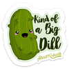 KIND OF A BIG DILL STICKER – ONE 4 INCH WATER PROOF VINYL STICKER – FOR HYDRO FLASK, SKATEBOARD, LAPTOP, PLANNER, CAR, COLLECTING, GIFTING