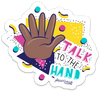 Talk to the Hand PUN STICKER – ONE 4 INCH WATER PROOF VINYL STICKER – FOR HYDRO FLASK, SKATEBOARD, LAPTOP, PLANNER, CAR, COLLECTING, GIFTING
