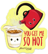 You Get Me So Hot PUN STICKER – ONE 4 INCH WATER PROOF VINYL STICKER – FOR HYDRO FLASK, SKATEBOARD, LAPTOP, PLANNER, CAR, COLLECTING, GIFTING